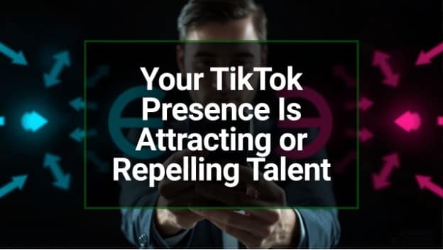 Your TikTok Presence Is Attracting or Repelling Talent